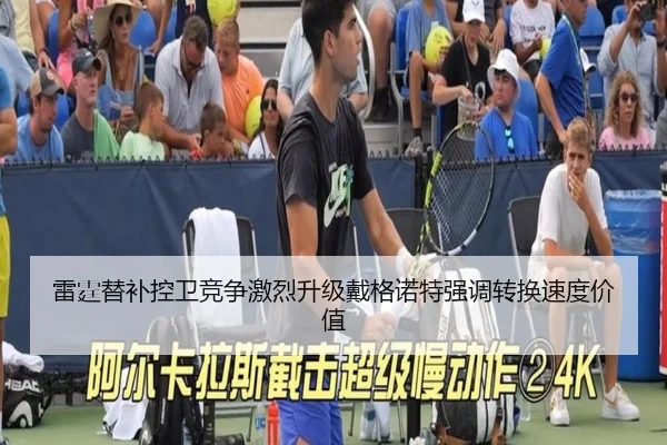 雷霆替补控卫竞争激烈升级戴格诺特强调转换速度价值